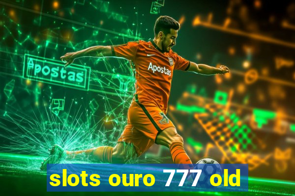 slots ouro 777 old